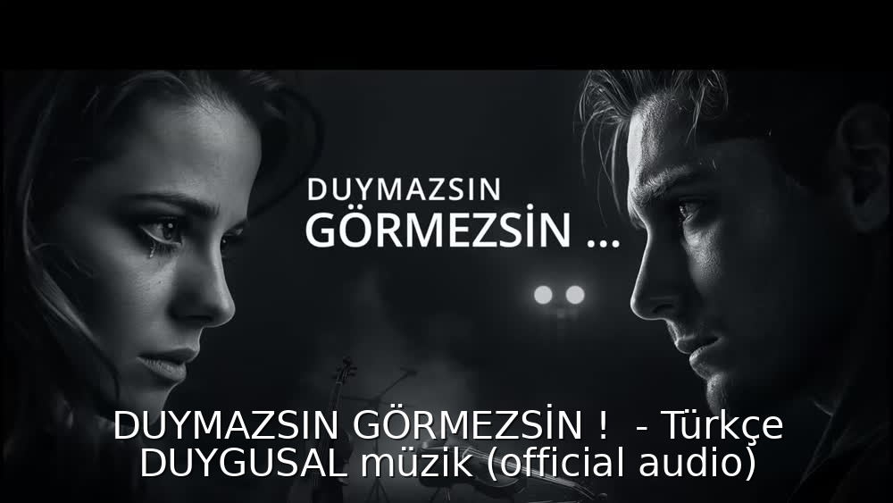 DUYMAZSIN GÖRMEZSİN !  - Türkçe DUYGUSAL müzik (official audio)